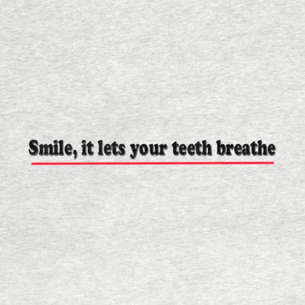 Smile, it lets your teeth breathe by fantastic-designs